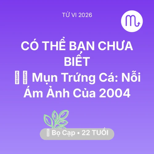 Vận hạn Bọ Cạp sinh năm 2004 trong năm (2026): 🧖‍♀️ Mụn Trứng Cá: Nỗi Ám Ảnh Của Bọ Cạp 2004