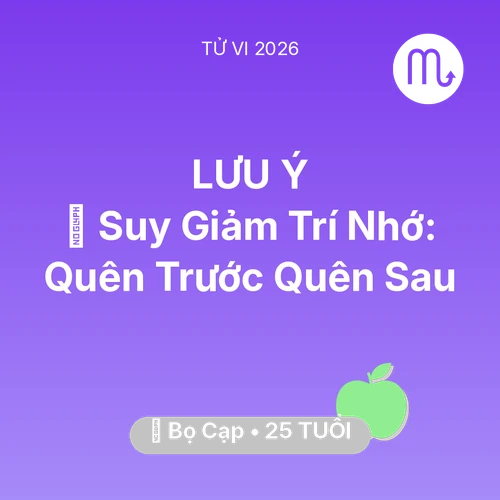 Tử vi Bọ Cạp sinh năm 2001 trong năm 2026: 🧠 Suy Giảm Trí Nhớ: Bọ Cạp Quên Trước Quên Sau