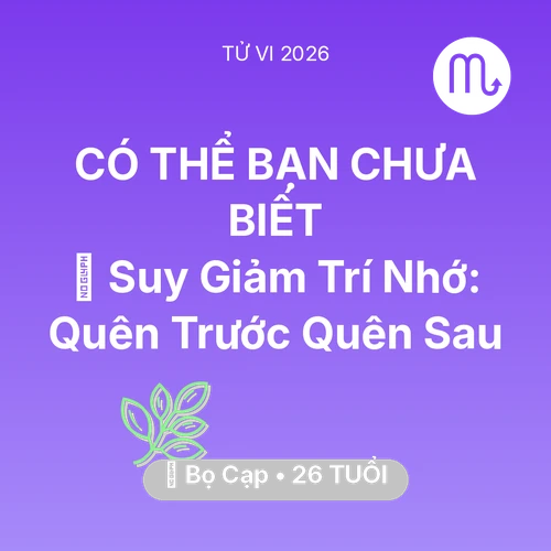 Tử vi Bọ Cạp sinh năm 2000 trong năm 2026: 🧠 Suy Giảm Trí Nhớ: Bọ Cạp Quên Trước Quên Sau