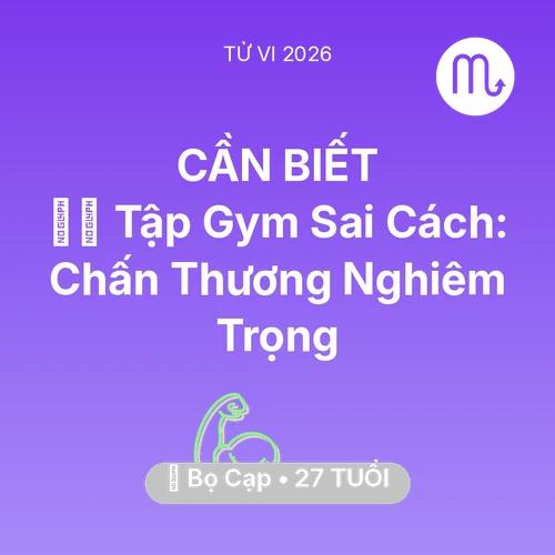 Tử vi Bọ Cạp sinh năm 1999 trong năm 2026: 🏋️‍♂️ Tập Gym Sai Cách: Bọ Cạp Chấn Thương Nghiêm Trọng