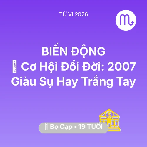 Tử vi Bọ Cạp sinh năm 2007 trong năm 2026: 💰 Cơ Hội Đổi Đời: Bọ Cạp 2007 Giàu Sụ Hay Trắng Tay
