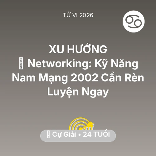 Tử vi Cự Giải sinh năm 2002 trong năm 2026: 🤝 Networking: Kỹ Năng Nam Mạng Cự Giải 2002 Cần Rèn Luyện Ngay