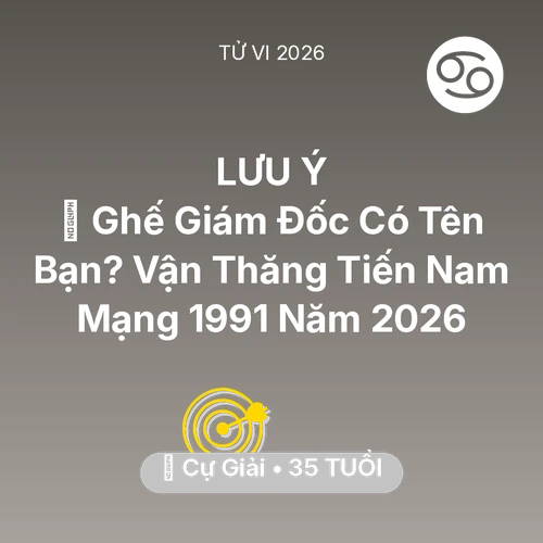Xem tử vi Cự Giải sinh năm 1991 Nam Mạng: 👑 Ghế Giám Đốc Có Tên Bạn? Vận Thăng Tiến Nam Mạng Cự Giải 1991 Năm 2026