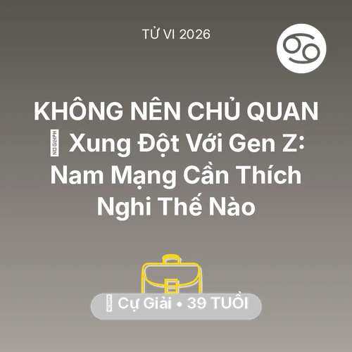 Tử vi Cự Giải sinh năm 1987 trong năm 2026: 🛑 Xung Đột Với Gen Z: Nam Mạng Cự Giải Cần Thích Nghi Thế Nào