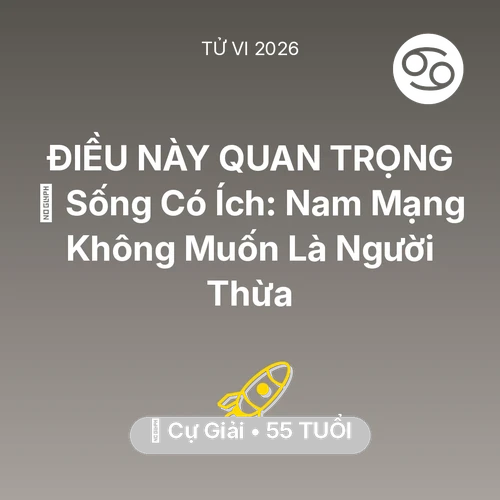Tử vi Cự Giải sinh năm 1971 trong năm 2026: 🌟 Sống Có Ích: Nam Mạng Cự Giải Không Muốn Là Người Thừa