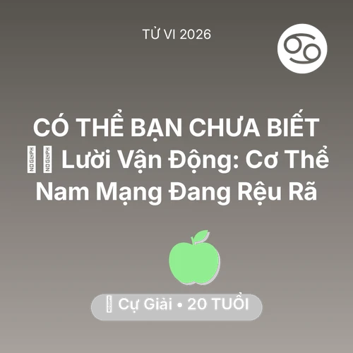 Tử vi Cự Giải sinh năm 2006 trong năm 2026: 🏃‍♂️ Lười Vận Động: Cơ Thể Nam Mạng Cự Giải Đang Rệu Rã