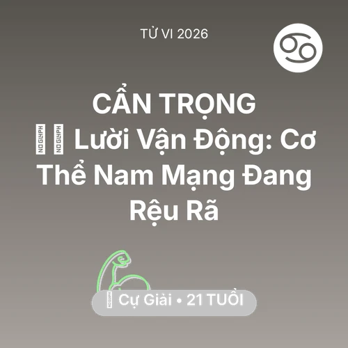 Tử vi Cự Giải sinh năm 2005 trong năm 2026: 🏃‍♂️ Lười Vận Động: Cơ Thể Nam Mạng Cự Giải Đang Rệu Rã