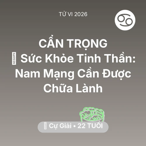 Tử vi Cự Giải sinh năm 2004 trong năm 2026: 🌟 Sức Khỏe Tinh Thần: Nam Mạng Cự Giải Cần Được Chữa Lành