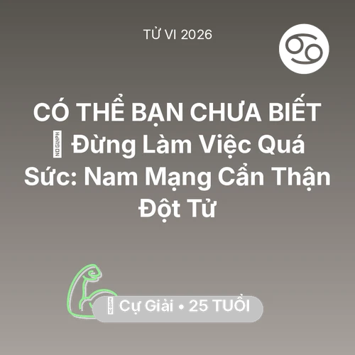 Tử vi Cự Giải sinh năm 2001 trong năm 2026: 🛑 Đừng Làm Việc Quá Sức: Nam Mạng Cự Giải Cẩn Thận Đột Tử