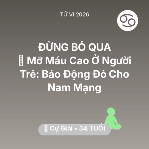 Vận hạn Cự Giải sinh năm 1992 trong năm (2026): 🩸 Mỡ Máu Cao Ở Người Trẻ: Báo Động Đỏ Cho Nam Mạng Cự Giải