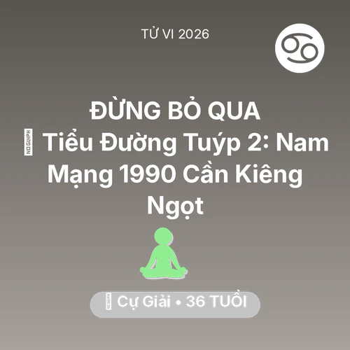 Tử vi Cự Giải sinh năm 1990 trong năm 2026: 🛑 Tiểu Đường Tuýp 2: Nam Mạng Cự Giải 1990 Cần Kiêng Ngọt