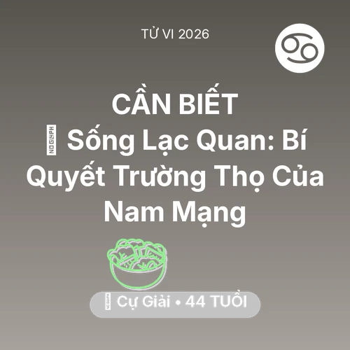 Vận hạn Cự Giải sinh năm 1982 trong năm (2026): 🌟 Sống Lạc Quan: Bí Quyết Trường Thọ Của Nam Mạng Cự Giải