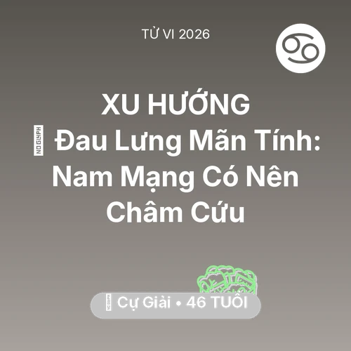Vận hạn Cự Giải sinh năm 1980 trong năm (2026): 👵 Đau Lưng Mãn Tính: Nam Mạng Cự Giải Có Nên Châm Cứu