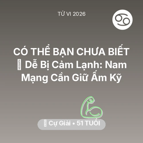 Tử vi Cự Giải sinh năm 1975 trong năm 2026: 🥶 Dễ Bị Cảm Lạnh: Nam Mạng Cự Giải Cần Giữ Ấm Kỹ