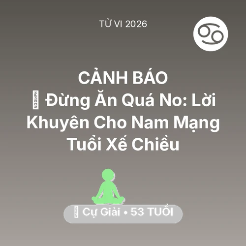Vận hạn Cự Giải sinh năm 1973 trong năm (2026): 🛑 Đừng Ăn Quá No: Lời Khuyên Cho Nam Mạng Cự Giải Tuổi Xế Chiều