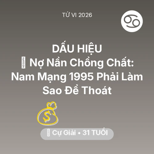 Xem tử vi Cự Giải sinh năm 1995 Nam Mạng: 💸 Nợ Nần Chồng Chất: Nam Mạng Cự Giải 1995 Phải Làm Sao Để Thoát