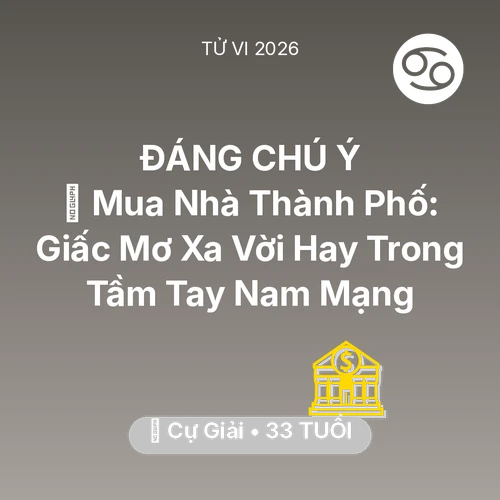 Vận hạn Cự Giải sinh năm 1993 trong năm (2026): 🏠 Mua Nhà Thành Phố: Giấc Mơ Xa Vời Hay Trong Tầm Tay Nam Mạng Cự Giải