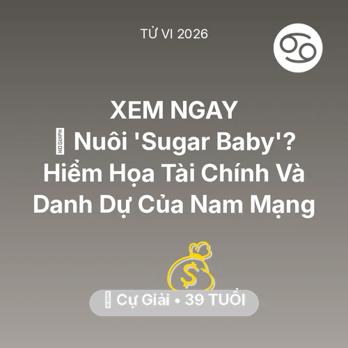Vận hạn Cự Giải sinh năm 1987 trong năm (2026): 🦁 Nuôi 'Sugar Baby'? Hiểm Họa Tài Chính Và Danh Dự Của Nam Mạng Cự Giải