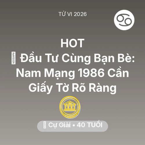 Vận hạn Cự Giải sinh năm 1986 trong năm (2026): 🤝 Đầu Tư Cùng Bạn Bè: Nam Mạng Cự Giải 1986 Cần Giấy Tờ Rõ Ràng