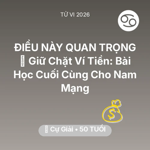 Vận hạn Cự Giải sinh năm 1976 trong năm (2026): 🗝️ Giữ Chặt Ví Tiền: Bài Học Cuối Cùng Cho Nam Mạng Cự Giải