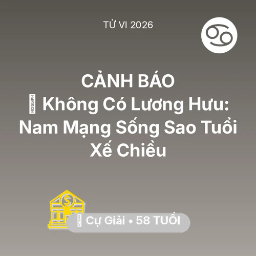 Tử vi Cự Giải sinh năm 1968 trong năm 2026: 👴 Không Có Lương Hưu: Nam Mạng Cự Giải Sống Sao Tuổi Xế Chiều