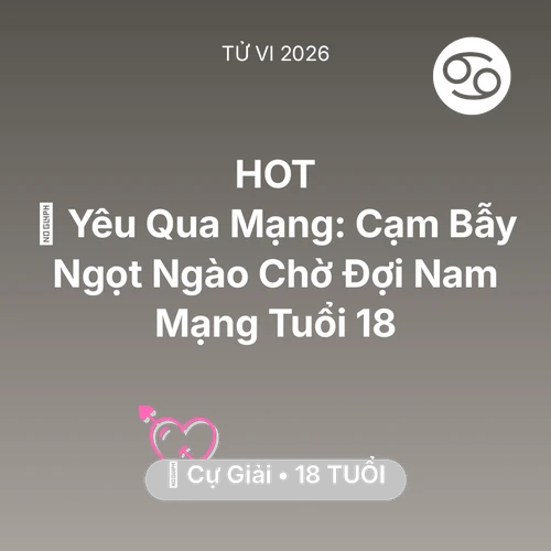 Tử vi Cự Giải sinh năm 2008 trong năm 2026: 🕶️ Yêu Qua Mạng: Cạm Bẫy Ngọt Ngào Chờ Đợi Nam Mạng Cự Giải Tuổi 18