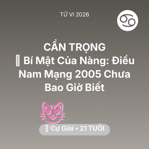 Vận hạn Cự Giải sinh năm 2005 trong năm (2026): 🤫 Bí Mật Của Nàng: Điều Nam Mạng Cự Giải 2005 Chưa Bao Giờ Biết