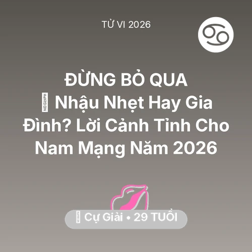 Tử vi Cự Giải sinh năm 1997 trong năm 2026: 🍺 Nhậu Nhẹt Hay Gia Đình? Lời Cảnh Tỉnh Cho Nam Mạng Cự Giải Năm 2026