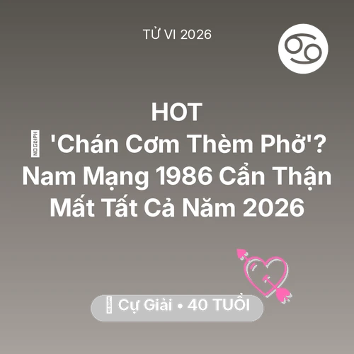 Vận hạn Cự Giải sinh năm 1986 trong năm (2026): 🔥 'Chán Cơm Thèm Phở'? Nam Mạng Cự Giải 1986 Cẩn Thận Mất Tất Cả Năm 2026