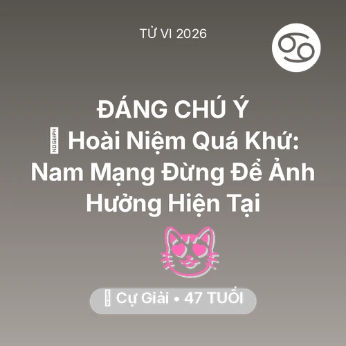 Tử vi Cự Giải sinh năm 1979 trong năm 2026: 🕰️ Hoài Niệm Quá Khứ: Nam Mạng Cự Giải Đừng Để Ảnh Hưởng Hiện Tại