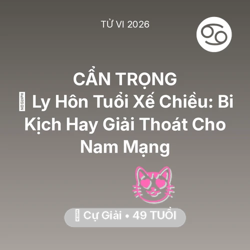 Vận hạn Cự Giải sinh năm 1977 trong năm (2026): 🚪 Ly Hôn Tuổi Xế Chiều: Bi Kịch Hay Giải Thoát Cho Nam Mạng Cự Giải