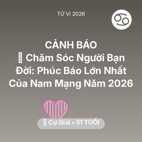 Vận hạn Cự Giải sinh năm 1975 trong năm (2026): 👵 Chăm Sóc Người Bạn Đời: Phúc Báo Lớn Nhất Của Nam Mạng Cự Giải Năm 2026