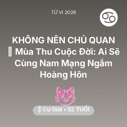 Tử vi Cự Giải sinh năm 1974 trong năm 2026: 🍂 Mùa Thu Cuộc Đời: Ai Sẽ Cùng Nam Mạng Cự Giải Ngắm Hoàng Hôn