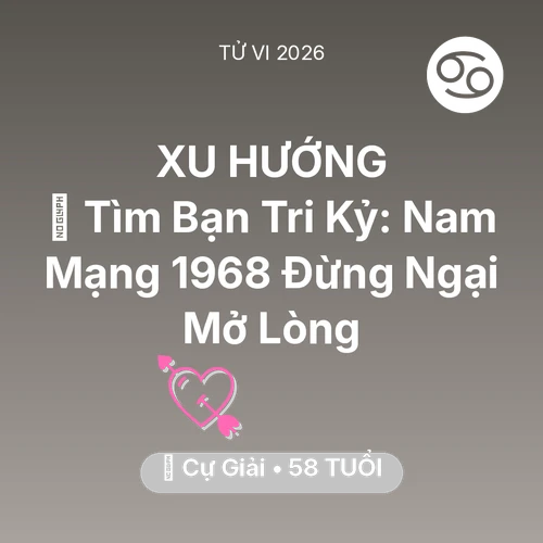 Vận hạn Cự Giải sinh năm 1968 trong năm (2026): 🧩 Tìm Bạn Tri Kỷ: Nam Mạng Cự Giải 1968 Đừng Ngại Mở Lòng