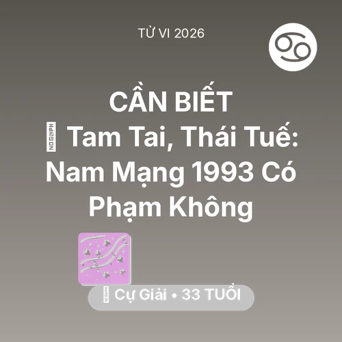 Vận hạn Cự Giải sinh năm 1993 trong năm (2026): 👹 Tam Tai, Thái Tuế: Nam Mạng Cự Giải 1993 Có Phạm Không