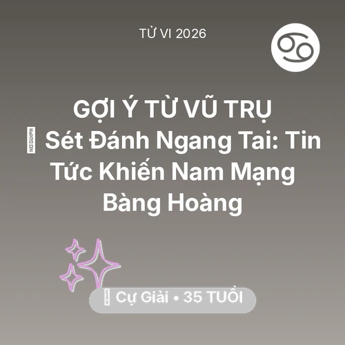 Tử vi Cự Giải sinh năm 1991 trong năm 2026: ⚡ Sét Đánh Ngang Tai: Tin Tức Khiến Nam Mạng Cự Giải Bàng Hoàng