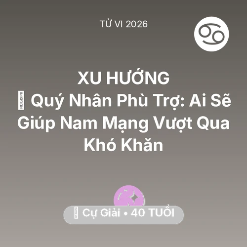 Tử vi Cự Giải sinh năm 1986 trong năm 2026: 🤝 Quý Nhân Phù Trợ: Ai Sẽ Giúp Nam Mạng Cự Giải Vượt Qua Khó Khăn