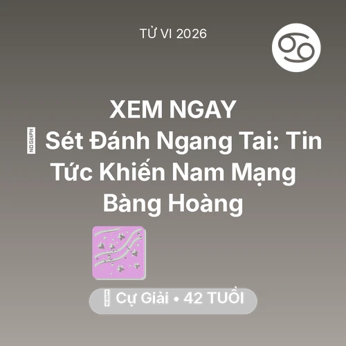 Vận hạn Cự Giải sinh năm 1984 trong năm (2026): ⚡ Sét Đánh Ngang Tai: Tin Tức Khiến Nam Mạng Cự Giải Bàng Hoàng