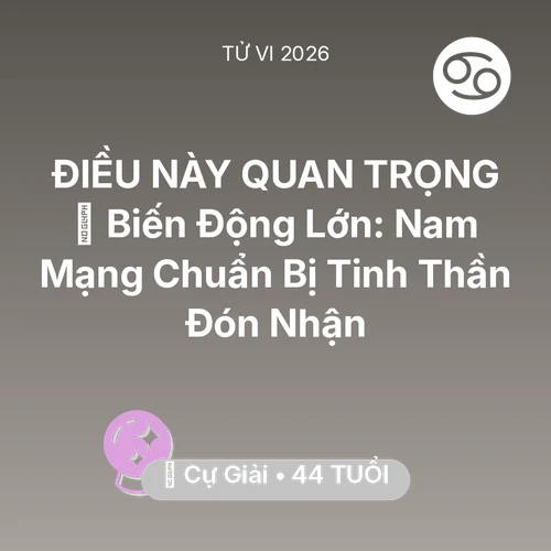 Tử vi Cự Giải sinh năm 1982 trong năm 2026: 🌪️ Biến Động Lớn: Nam Mạng Cự Giải Chuẩn Bị Tinh Thần Đón Nhận