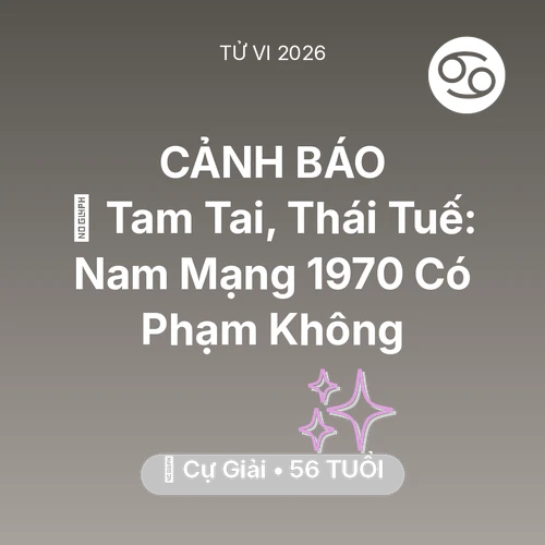 Vận hạn Cự Giải sinh năm 1970 trong năm (2026): 👹 Tam Tai, Thái Tuế: Nam Mạng Cự Giải 1970 Có Phạm Không
