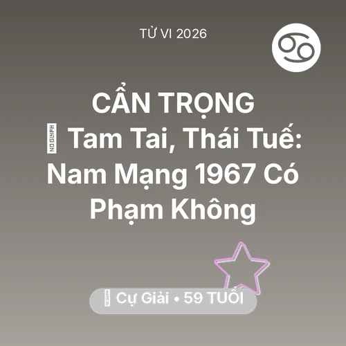 Xem tử vi Cự Giải sinh năm 1967 Nam Mạng: 👹 Tam Tai, Thái Tuế: Nam Mạng Cự Giải 1967 Có Phạm Không
