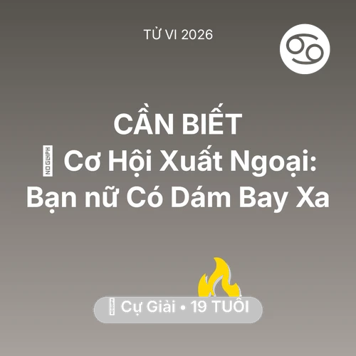 Tử vi Cự Giải sinh năm 2007 trong năm 2026: ✈️ Cơ Hội Xuất Ngoại: Bạn nữ Cự Giải Có Dám Bay Xa