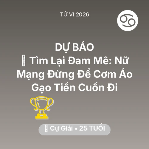 Tử vi Cự Giải sinh năm 2001 trong năm 2026: 🧩 Tìm Lại Đam Mê: Nữ Mạng Cự Giải Đừng Để Cơm Áo Gạo Tiền Cuốn Đi