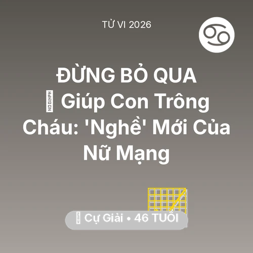 Tử vi Cự Giải sinh năm 1980 trong năm 2026: 👵 Giúp Con Trông Cháu: 'Nghề' Mới Của Nữ Mạng Cự Giải