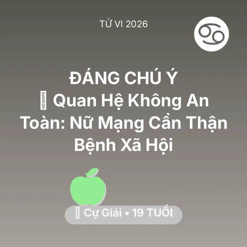 Tử vi Cự Giải sinh năm 2007 trong năm 2026: 🛑 Quan Hệ Không An Toàn: Nữ Mạng Cự Giải Cẩn Thận Bệnh Xã Hội