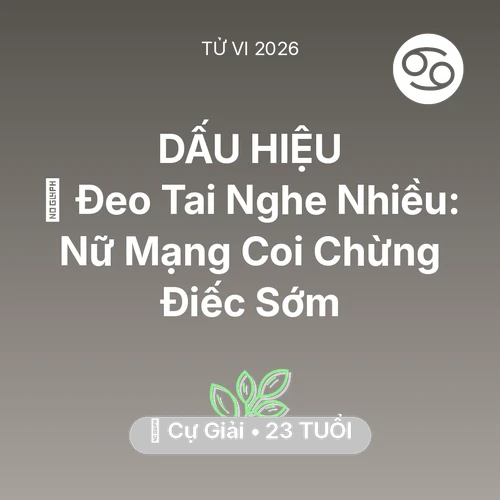 Tử vi Cự Giải sinh năm 2003 trong năm 2026: 🎧 Đeo Tai Nghe Nhiều: Nữ Mạng Cự Giải Coi Chừng Điếc Sớm