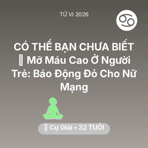 Tử vi Cự Giải sinh năm 1994 trong năm 2026: 🩸 Mỡ Máu Cao Ở Người Trẻ: Báo Động Đỏ Cho Nữ Mạng Cự Giải