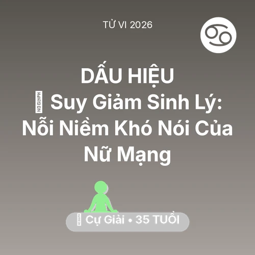 Tử vi Cự Giải sinh năm 1991 trong năm 2026: 📉 Suy Giảm Sinh Lý: Nỗi Niềm Khó Nói Của Nữ Mạng Cự Giải