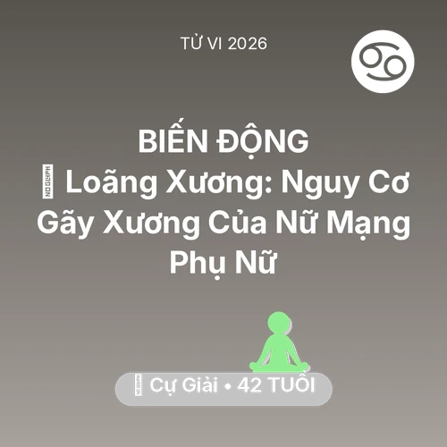 Tử vi Cự Giải sinh năm 1984 trong năm 2026: 🦴 Loãng Xương: Nguy Cơ Gãy Xương Của Nữ Mạng Cự Giải Phụ Nữ