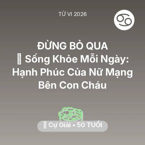 Tử vi Cự Giải sinh năm 1976 trong năm 2026: 💐 Sống Khỏe Mỗi Ngày: Hạnh Phúc Của Nữ Mạng Cự Giải Bên Con Cháu